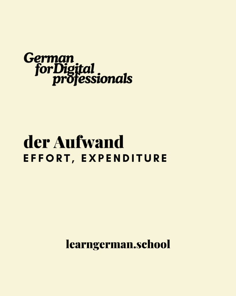der Aufwand - Word Cards - Learn German - Deutsch Lernen - German for Digital Professionals - Bilingual German Texts - Learn German School - Bilingual German texts and books - Deutsch Lernen